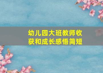 幼儿园大班教师收获和成长感悟简短