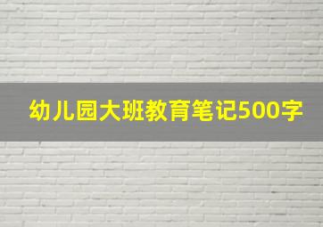 幼儿园大班教育笔记500字