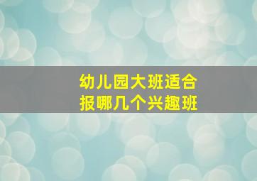 幼儿园大班适合报哪几个兴趣班