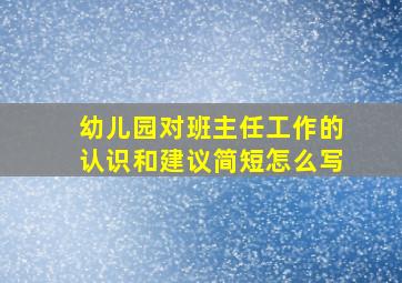 幼儿园对班主任工作的认识和建议简短怎么写