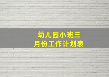 幼儿园小班三月份工作计划表