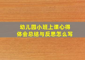 幼儿园小班上课心得体会总结与反思怎么写