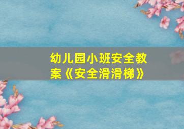 幼儿园小班安全教案《安全滑滑梯》