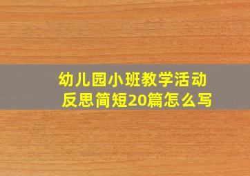 幼儿园小班教学活动反思简短20篇怎么写