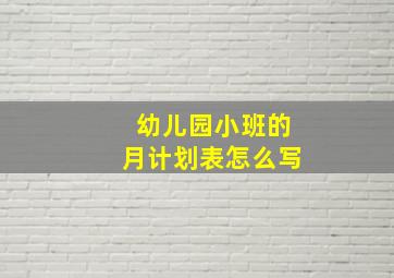 幼儿园小班的月计划表怎么写