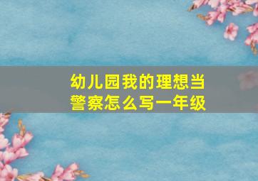 幼儿园我的理想当警察怎么写一年级