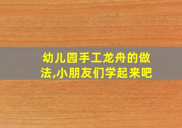 幼儿园手工龙舟的做法,小朋友们学起来吧