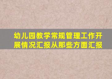 幼儿园教学常规管理工作开展情况汇报从那些方面汇报