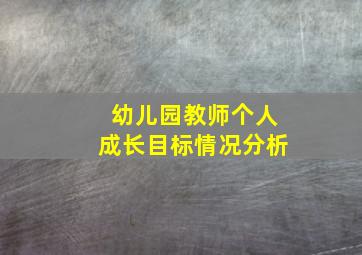 幼儿园教师个人成长目标情况分析