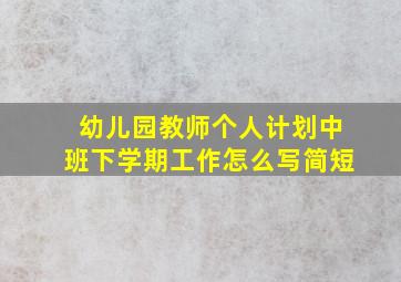 幼儿园教师个人计划中班下学期工作怎么写简短