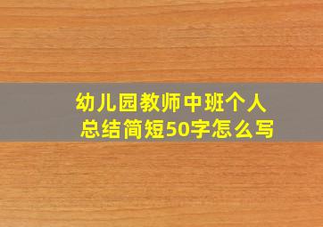 幼儿园教师中班个人总结简短50字怎么写