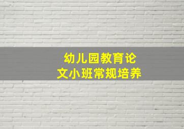 幼儿园教育论文小班常规培养