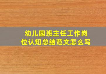 幼儿园班主任工作岗位认知总结范文怎么写