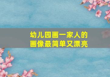 幼儿园画一家人的画像最简单又漂亮