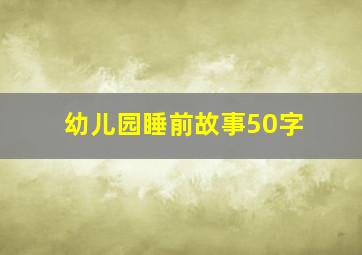 幼儿园睡前故事50字