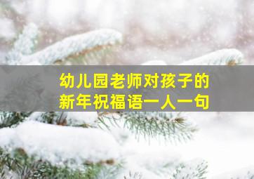 幼儿园老师对孩子的新年祝福语一人一句