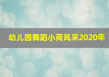 幼儿园舞蹈小荷风采2020年