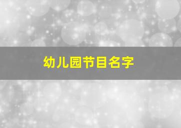 幼儿园节目名字