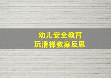 幼儿安全教育玩滑梯教案反思