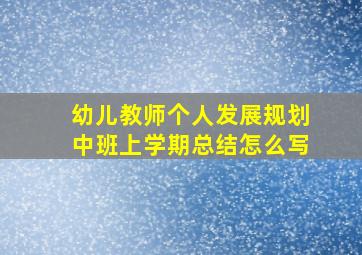 幼儿教师个人发展规划中班上学期总结怎么写