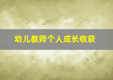 幼儿教师个人成长收获