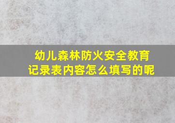 幼儿森林防火安全教育记录表内容怎么填写的呢