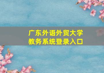 广东外语外贸大学教务系统登录入口