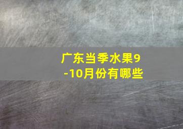 广东当季水果9-10月份有哪些