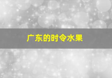 广东的时令水果