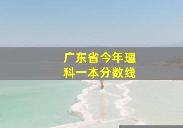 广东省今年理科一本分数线