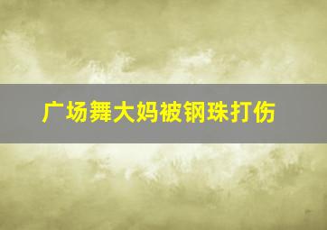 广场舞大妈被钢珠打伤