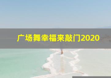 广场舞幸福来敲门2020