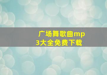 广场舞歌曲mp3大全免费下载