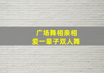 广场舞相亲相爱一辈子双人舞