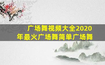 广场舞视频大全2020年最火广场舞简单广场舞