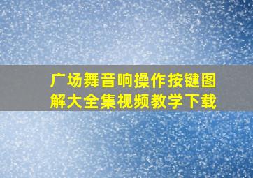 广场舞音响操作按键图解大全集视频教学下载