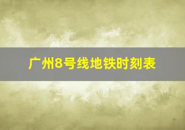 广州8号线地铁时刻表