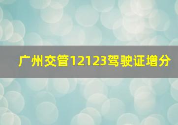 广州交管12123驾驶证增分