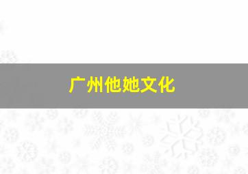 广州他她文化