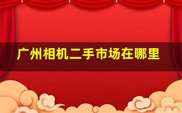 广州相机二手市场在哪里