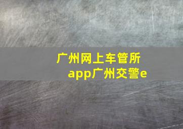 广州网上车管所app广州交警e