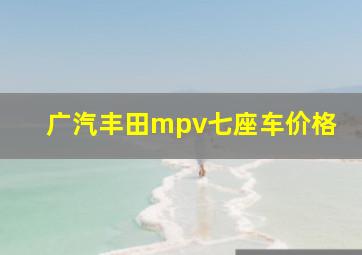 广汽丰田mpv七座车价格