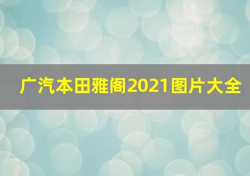 广汽本田雅阁2021图片大全