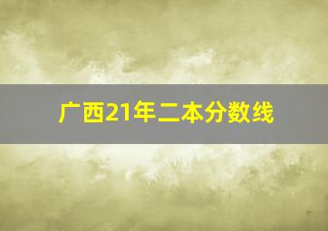 广西21年二本分数线