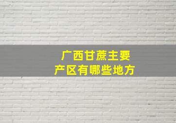 广西甘蔗主要产区有哪些地方