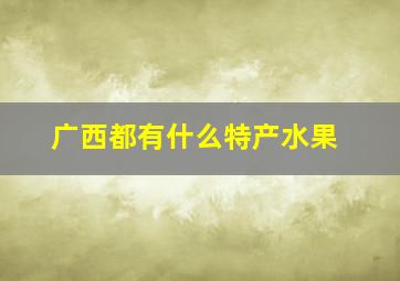 广西都有什么特产水果