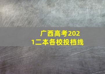 广西高考2021二本各校投档线