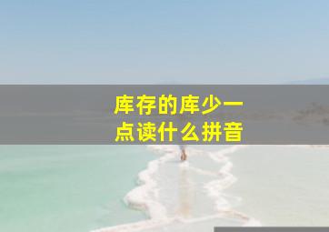 库存的库少一点读什么拼音