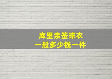 库里亲签球衣一般多少钱一件