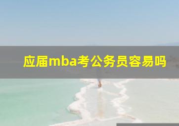 应届mba考公务员容易吗